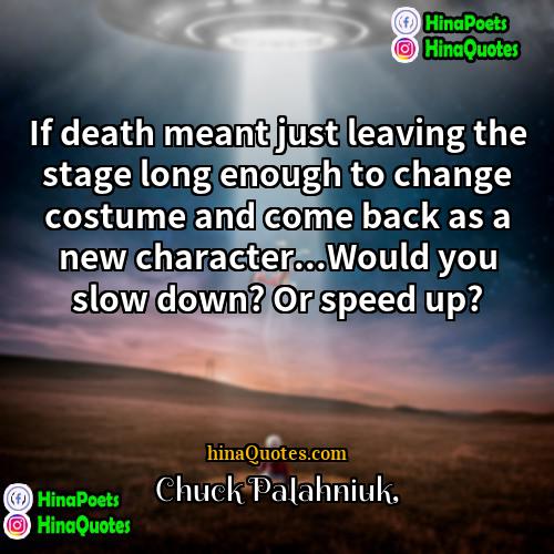 Chuck Palahniuk Quotes | If death meant just leaving the stage